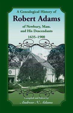 A Genealogical History of Robert Adams of Newbury, Mass., and his Descendants, 1635-1900 - Adams, Andrew