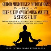Guided Meditations For Deep Sleep, Overcoming Anxiety & Stress Relief (eBook, ePUB) Guided Meditations For Deep Sleep, Overcoming Anxiety & Stress Relief (eBook, ePUB)