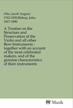 A Treatise on the Structure and Preservation of the Violin and all other Bow-Instruments : together with an account of the most celebrated makers, and of the genuine characteristics of their instruments