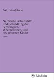 Natürliche Geburtshilfe und Behandlung der Schwangern, Wöchnerinnen, und neugebornen Kinder