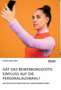 Hat das Bewerbungsfoto Einfluss auf die Personalauswahl? Wie physische Attraktivität auf Führungskräfte wirkt - Gerleigner, Katrin