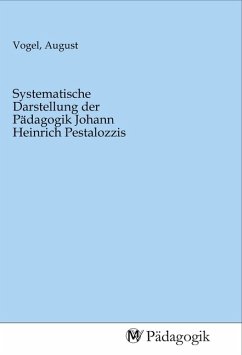 Systematische Darstellung der Pädagogik Johann Heinrich Pestalozzis