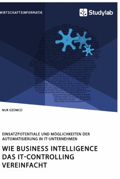 Wie Business Intelligence das IT-Controlling vereinfacht. Einsatzpotentiale und Möglichkeiten der Automatisierung in IT-Unternehmen - Üzümcü, Nur