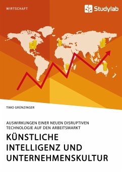 Künstliche Intelligenz und Unternehmenskultur. Auswirkungen einer neuen disruptiven Technologie auf den Arbeitsmarkt - Grünzinger, Timo