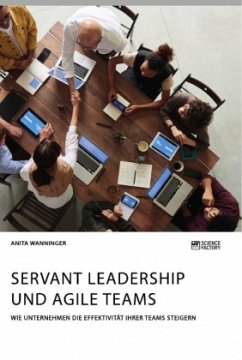 Servant Leadership und agile Teams. Wie Unternehmen die Effektivität ihrer Teams steigern - Wanninger, Anita