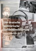 Die deutsche militärische Luftbildaufklärung. Von den Anfängen bis 1945 Die deutsche militärische Luftbildaufklärung. Von den Anfängen bis 1945