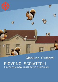 Piovono scoiattoli. Psicologia degli imprevisti quotidiani (eBook, ePUB) - Ciuffardi, Gianluca