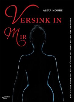 Versink in mir - Prickelnde BDSM-Erlebnisse für die Fantasien, die wir uns verbieten (eBook, ePUB) - Moore, Alexa