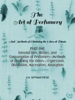 The Art of Perfumery Part One (eBook, ePUB) - William Septimus Piesse, George