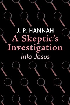 A Skeptic's Investigation into Jesus (eBook, ePUB) A Skeptic's Investigation into Jesus (eBook, ePUB)