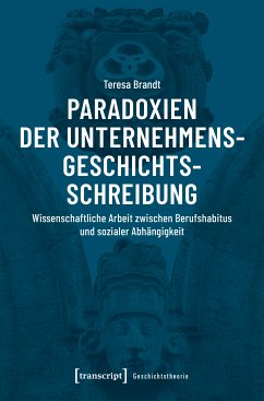 Paradoxien der Unternehmensgeschichtsschreibung (eBook, PDF) - Brandt, Teresa
