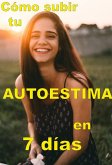 Cómo subir tu autoestima en 7 dias (eBook, ePUB)