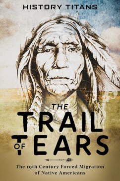 The Trail of Tears:The 19th Century Forced Migration of Native Americans (eBook, ePUB) - Titans, History