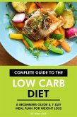 Complete Guide to the Low Carb Diet: A Beginners Guide & 7-Day Meal Plan for Weight Loss. (eBook, ePUB)