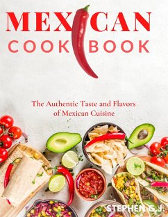 Mexican Cookbook: The Real Flavors Recipes of the Mexican Dishes (eBook, ePUB) - G. J., Stephen