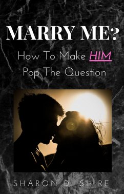 Marry Me? How to Make Him pop the Question (eBook, ePUB) - D. Shire, Sharon