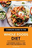 Complete Guide to the Whole Foods Diet: A Beginners Guide & 7-Day Meal Plan for Weight Loss (eBook, ePUB)