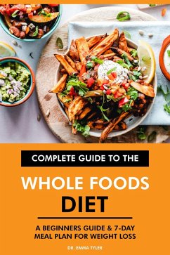 Complete Guide to the Whole Foods Diet: A Beginners Guide & 7-Day Meal Plan for Weight Loss (eBook, ePUB) - Tyler, Emma