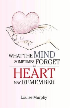 What the Mind Sometimes Forget the Heart May Remember - Murphy, Louise