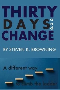 Thirty Days and Change: A Different Way to Climb the Ladder - Browning, Steven K.