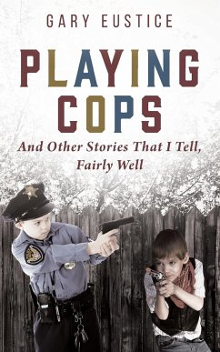 Playing Cops and Other Stories that I Tell, Fairly Well - Eustice, Gary