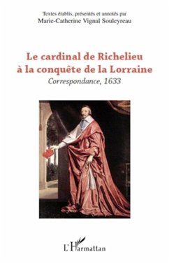 Le cardinal de Richelieu à la conquête de la Lorraine - Vignal Souleyreau, Marie-Catherine