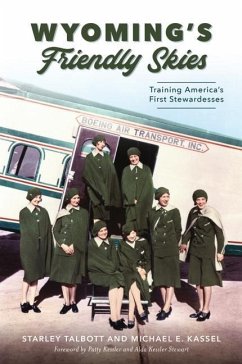 Wyoming's Friendly Skies: Training America's First Stewardesses - Talbott, Starley; Kassel, Michael E.