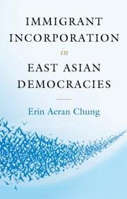 Immigrant Incorporation in East Asian Democracies - Chung, Erin Aeran