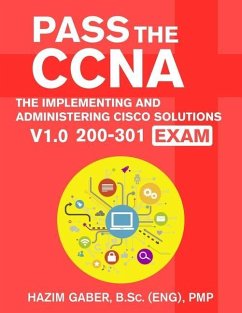 PASS the CCNA: The Implementing and Administering Cisco Solutions (CCNA) v1.0 200-301 Exam - Gaber, Hazim