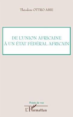 De l'Union africaine à un Etat fédéral africain - Ottro Abie, Théodore