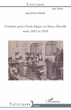 Combats pour l'école laïque en Alsace-Moselle entre 1815 et 1939 - Hirsch, Jean-Pierre