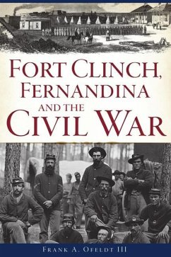 Fort Clinch, Fernandina and the Civil War - Ofeldt III, Frank A.