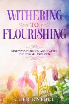 Withering to Flourishing: Nine Ways To Bloom Again After the Storm Has Passed - Knebel, Cher