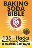 Baking Soda Bible: 135+ Hacks From Cleaning Solutions To Medicines That Work!