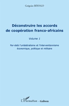 Déconstruire les accords de coopération franco-africaine (Volume 1) - Biyogo, Grégoire