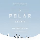 A Polar Affair: Antarctica's Forgotten Hero and the Secret Love Lives of Penguins