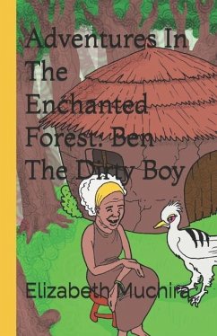 Adventures In The Enchanted Forest: Ben The Dirty Boy - Muchira, Elizabeth