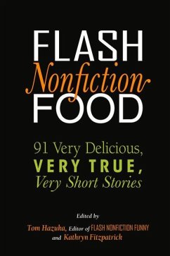 Flash Nonfiction Food: 91 Very Delicious, Very True, Very Short Stories - Hazuka, Tom