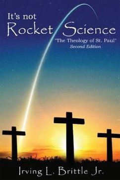 It's Not Rocket Science: The Theology of Saint Paul The Apostle - Brittle, Irving L.