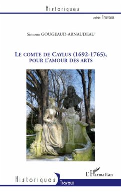 Le Comte de Caylus (1692-1765), pour l'amour des arts - Gougeaud-Arnaudeau, Simone