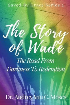 The Story Of Wade- The Road From Darkness To Redemption - Moses, Audreyann C.
