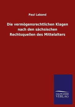 Die vermögensrechtlichen Klagen nach den sächsischen Rechtsquellen des Mittelalters - Laband, Paul