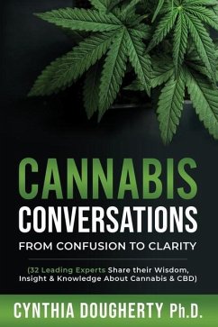 Cannabis Conversations: From Confusion to Clarity (32 Leading Experts Share their Wisdom, Insight & Knowledge About Cannabis & CBD) - Dougherty, Cynthia