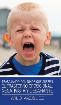 Trabajando Con Niños Que Sufren El Trastorno Oposicional, Negativista Y Desafiante - Vázquez, Wilo