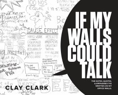 If My Walls Could Talk: The Notes, Quotes, & Epiphanies I've Written On My Office Walls - Clark, Clay