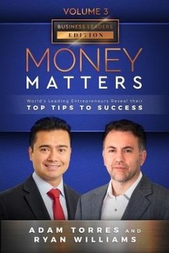 Money Matters: World's Leading Entrepreneurs Reveal Their Top Tips To Success (Business Leaders Vol.3 - Edition 6) - Williams, Ryan; Torres, Adam