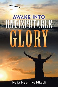 Awake into Undisputable Glory - Nkadi, Felix Nyemike