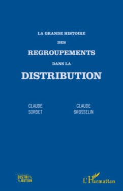 La grande histoire des regroupements dans la distribution - Brosselin, Claude; Sordet, Claude