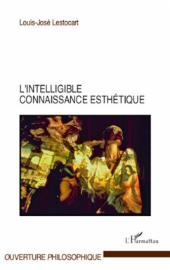 L'intelligible connaissance esthétique - Lestocart, Louis-José