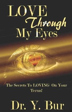 Love Through My Eyes: The Secrets To Loving On Your Terms! - Bur, Y.